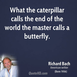What the caterpillar calls the end of the world the master calls a ...