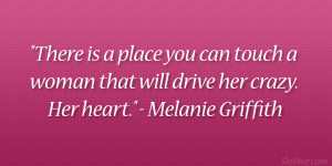 ... can touch a woman that will drive her crazy her heart melanie griffith