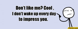 ... Like Me Cool I don't Wake up Everyday To Impress You Facebook Cover