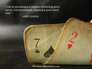 Life is not always a matter of holding good cards, but sometimes ...