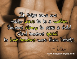 It Takes Some One Really Brave To Be Mother, Someone Strong To Raise A ...