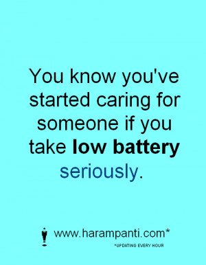 You know you've started caring for someone if you take low battery ...