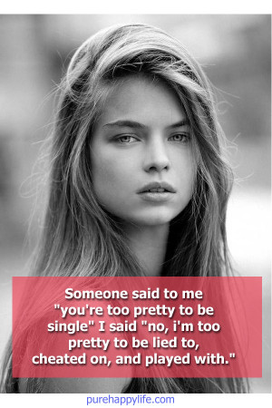 ... Quote: Someone said to me “you’re too pretty to be single