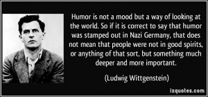 Humor is not a mood but a way of looking at the world. So if it is ...
