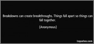 ... . Things fall apart so things can fall together. - Anonymous