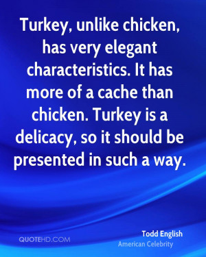 Turkey, unlike chicken, has very elegant characteristics. It has more ...