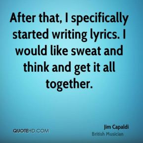 After that, I specifically started writing lyrics. I would like sweat ...