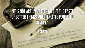 It is not actual suffering but the taste of better things which ...