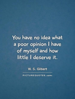 Myself Quotes Deserve Quotes Opinion Quotes W S Gilbert Quotes