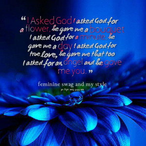 Quotes Picture: i asked god i asked god for a flower, he gave me a ...