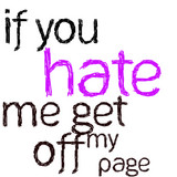 if you hate me get off my page Image