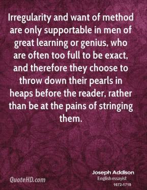 Joseph Addison - Irregularity and want of method are only supportable ...