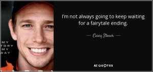 ... always going to keep waiting for a fairytale ending. - Casey Stoner