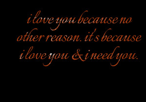 Quotes Picture: i love you because no other reason it's because i love ...