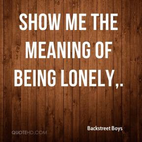 Show Me The Meaning Of Being Lonely,.