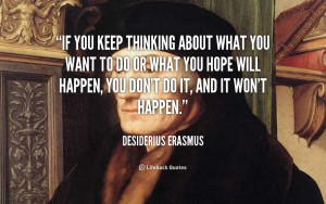quote-Desiderius-Erasmus-if-you-keep-thinking-about-what-you-2910.png