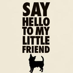 say_hello_to_my_little_friend_chihuahua_tshirt.jpg?height=250&width ...