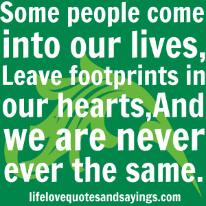 Some people come into our lives, Leave footprints in our hearts, And ...