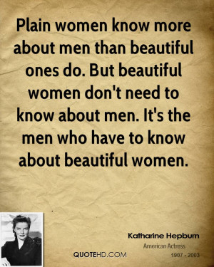 women know more about men than beautiful ones do. But beautiful women ...
