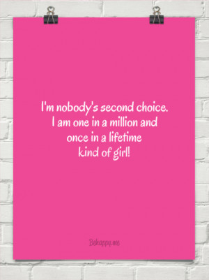 nobody's second choice. i am one in a million and once in a ...