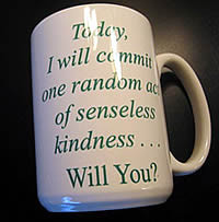today i will commit one random act of senseless kindness will you mug ...