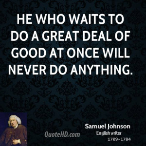 He who waits to do a great deal of good at once will never do anything ...