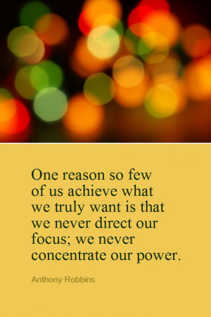 ... direct our focus; we never concentrate our power. - Anthony Robbins