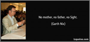 No mother, no father, no Sight. - Garth Nix