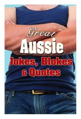 Great Aussie Jokes, Blokes and Quotes - The Five Mile Press