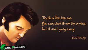 Truth Is Like The Sun Quote by Elvis Presley @ Quotespick.com