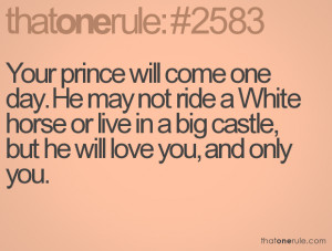 Your prince will come one day. He may not ride a White horse or live ...