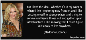 the idea - whether it's in my work or where I live - exploring new ...