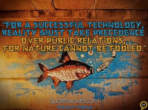 ... take precedence over public relations, for Nature cannot be fooled