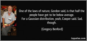 One of the laws of nature, Gordon said, is that half the people have ...