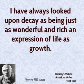 henry-miller-author-i-have-always-looked-upon-decay-as-being-just-as ...