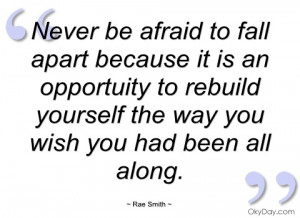 never be afraid to fall apart because it rae smith