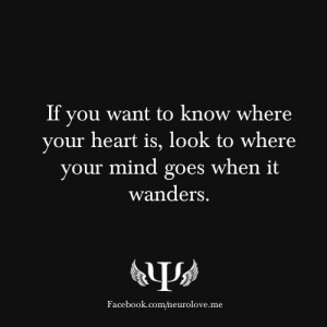Where your heart is, look to where your mind goes when it wanders