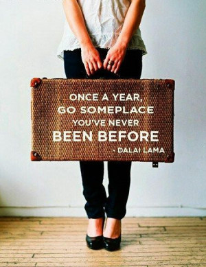 Once a year, go someplace you've never been before.