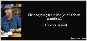 ... be young and in love (with 8 Chinese concubines). - Christopher Moore
