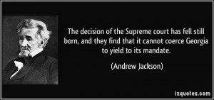 ... it cannot coerce Georgia to yield to its mandate. - Andrew Jackson