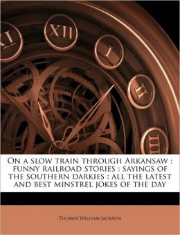 On a slow train through Arkansaw: funny railroad stories : sayings of ...