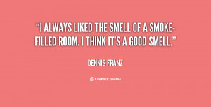 always liked the smell of a smoke-filled room. I think it's a good ...