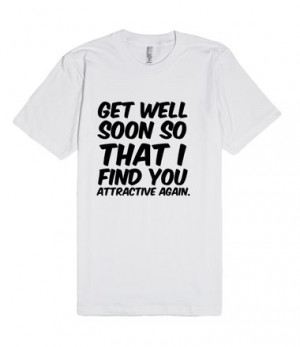 Description: Get well soon so that I find you attractive again.