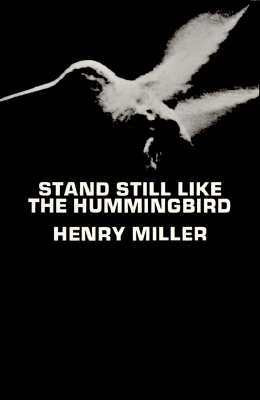 ... Henry Miller , from the anthology Stand Still Like the Hummingbird