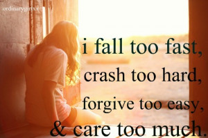 fall too fast, crash too hard, forgive too easy, and care too much.