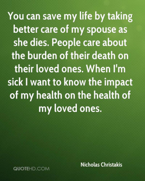 You can save my life by taking better care of my spouse as she dies ...