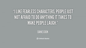 like fearless characters, people just not afraid to do anything it ...
