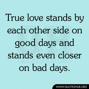 True love stands by each other side on good days and stands even ...