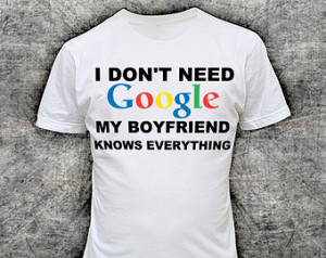 3003w I Don't Need Google My BO YFRiEND Knows EVERYTHiNG T-SHIRT ...