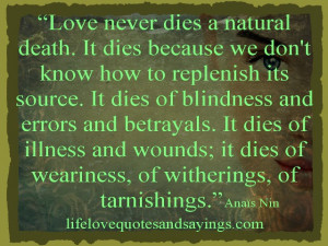 Love never dies a natural death. It dies because we don't know how to ...
